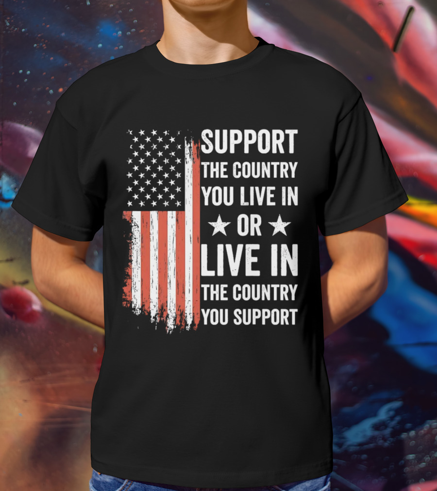 Support The Country You Live In Or Live In The Country You Support USA Flag T-Shirt