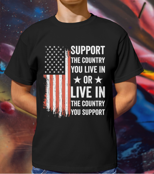 Support The Country You Live In Or Live In The Country You Support USA Flag T-Shirt