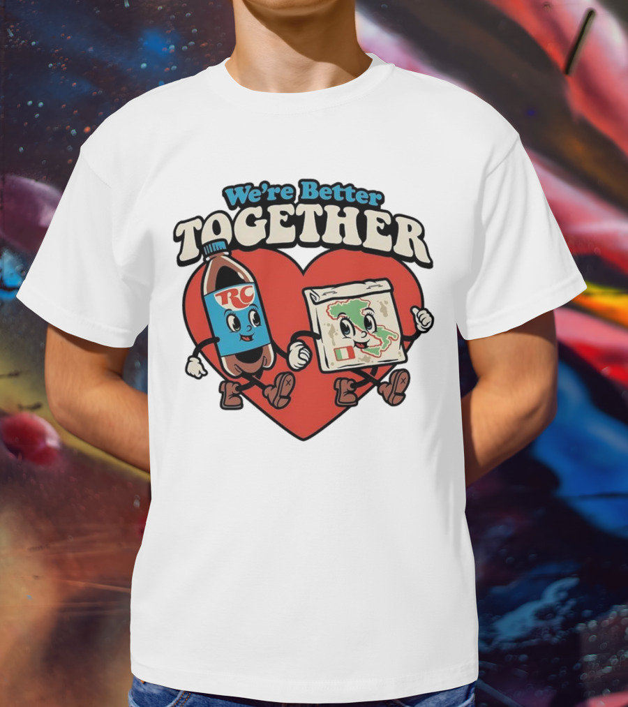 We’re Better Together RC Cola And Pizza In Love T-Shirt
