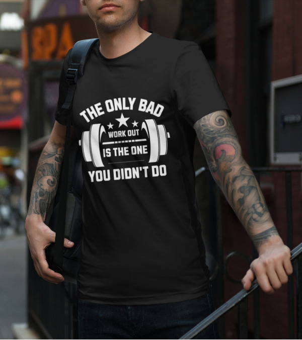 The Only Bad Workout Is The One You Didn't Do Motivation Black T-Shirt