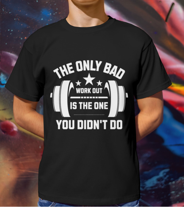 The Only Bad Workout Is The One You Didn't Do Motivation Black T-Shirt