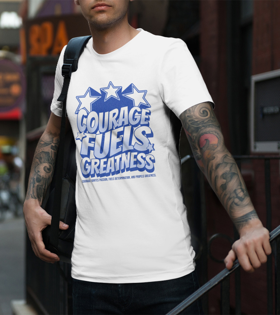 Courage Fuels Greatness Ignites Passion And Determination With Stars T-Shirt