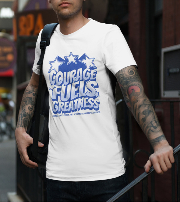Courage Fuels Greatness Ignites Passion And Determination With Stars T-Shirt