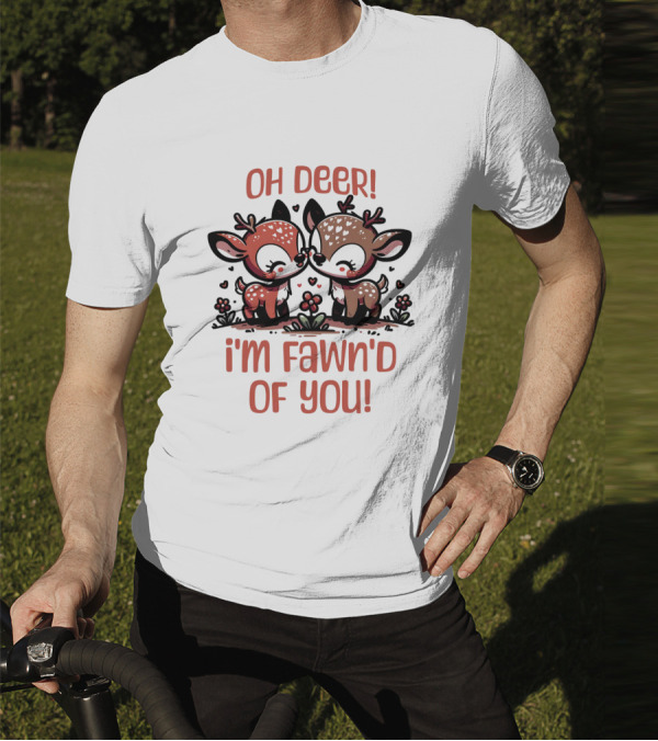 Oh Deer I'm Fawn'd Of You Cute Deer T-Shirt