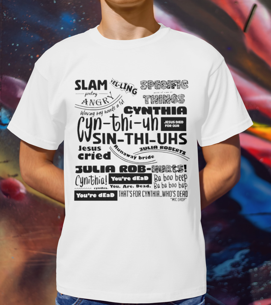 Cynthia Slam Poetry Angry Yelling Julia Roberts Runaway Bride Specific Things Jesus Died You're Dead T-Shirt