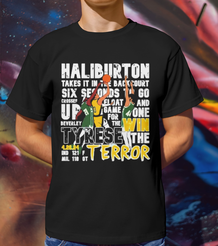 Haliburton Takes It In The Backcourt Six Seconds To Go Crosses Up Float Game For The Win Tyrese The Terror 4.28.21 IND 121 F MIL 118 OT T-Shirt