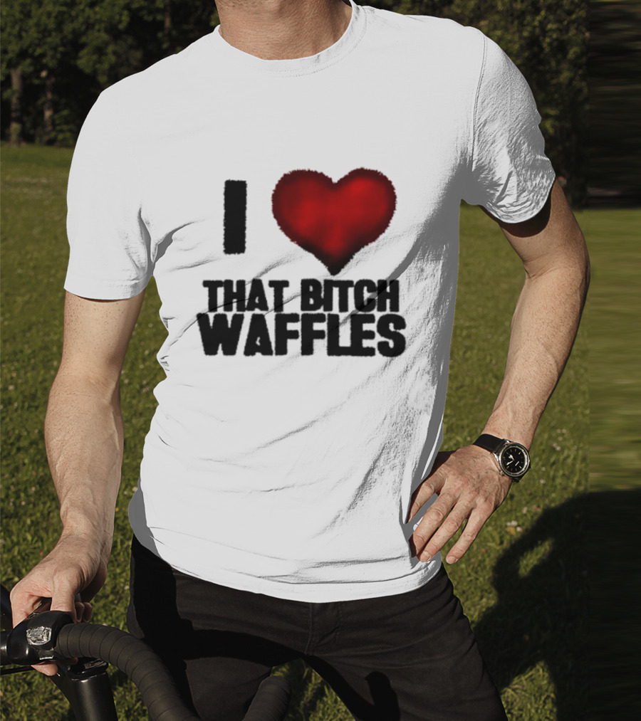 I Heart That Bitch Waffles T-Shirt