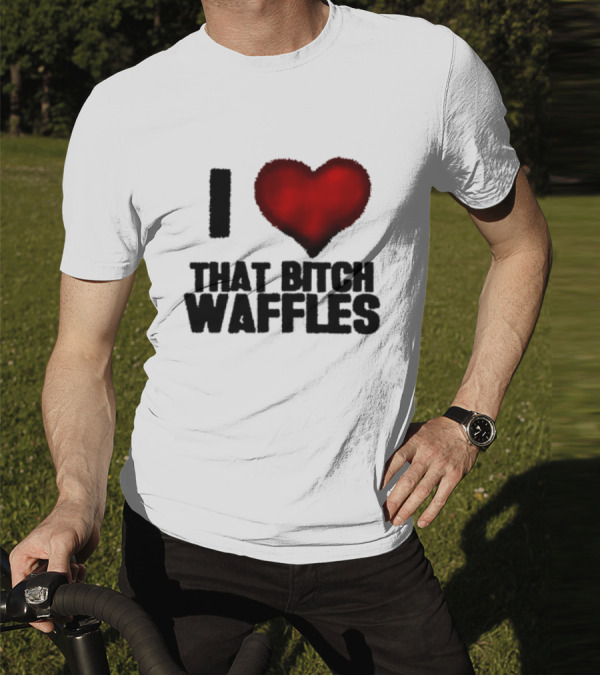 I Heart That Bitch Waffles T-Shirt