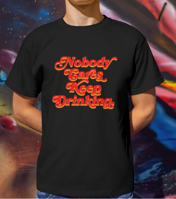 Nobody Cares Keep Drinking Vintage Style Bold Red T-Shirt