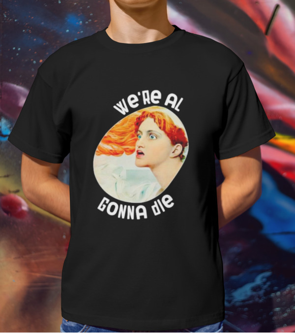 We're All Gonna Die Kassandra Redhead Iconic Pop T-Shirt