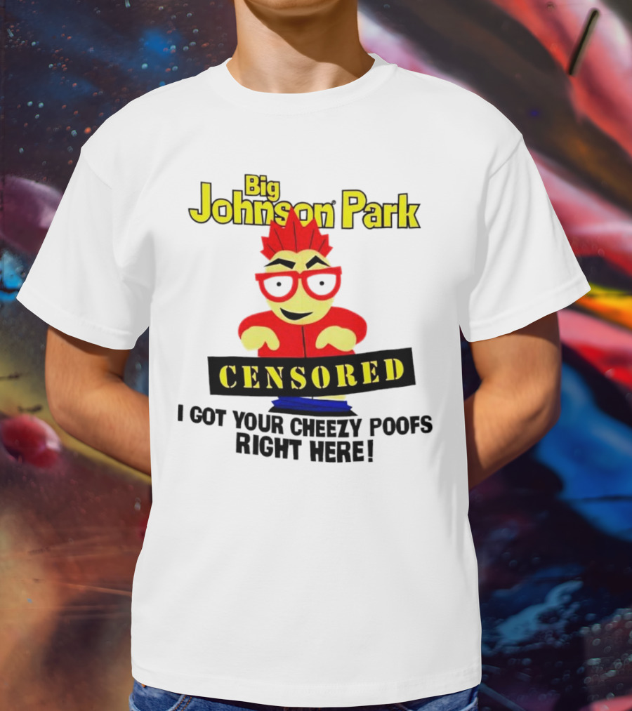 Big Johnson Park Censored I Got Your Cheezy Poofs Right Here T-Shirt