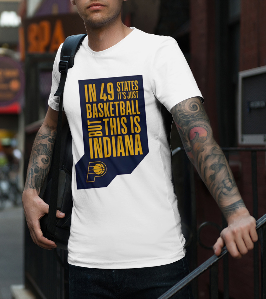 Indiana Pacers In 49 States It's Just Basketball But This Is Indiana T-Shirt