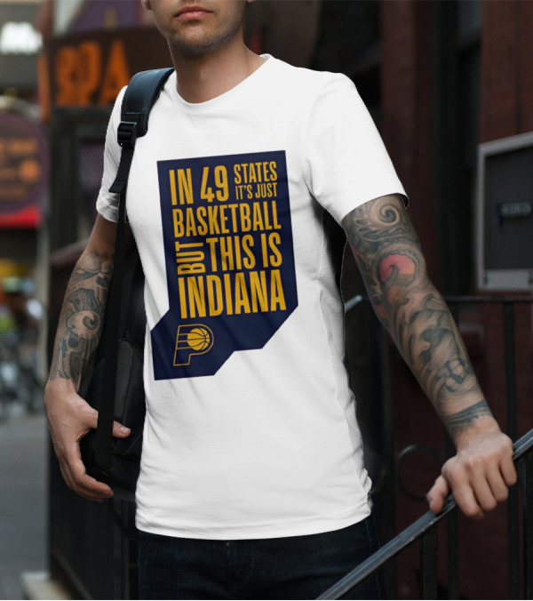 Indiana Pacers In 49 States It's Just Basketball But This Is Indiana T-Shirt
