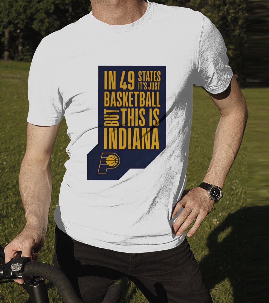 Indiana Pacers In 49 States It's Just Basketball But This Is Indiana T-Shirt