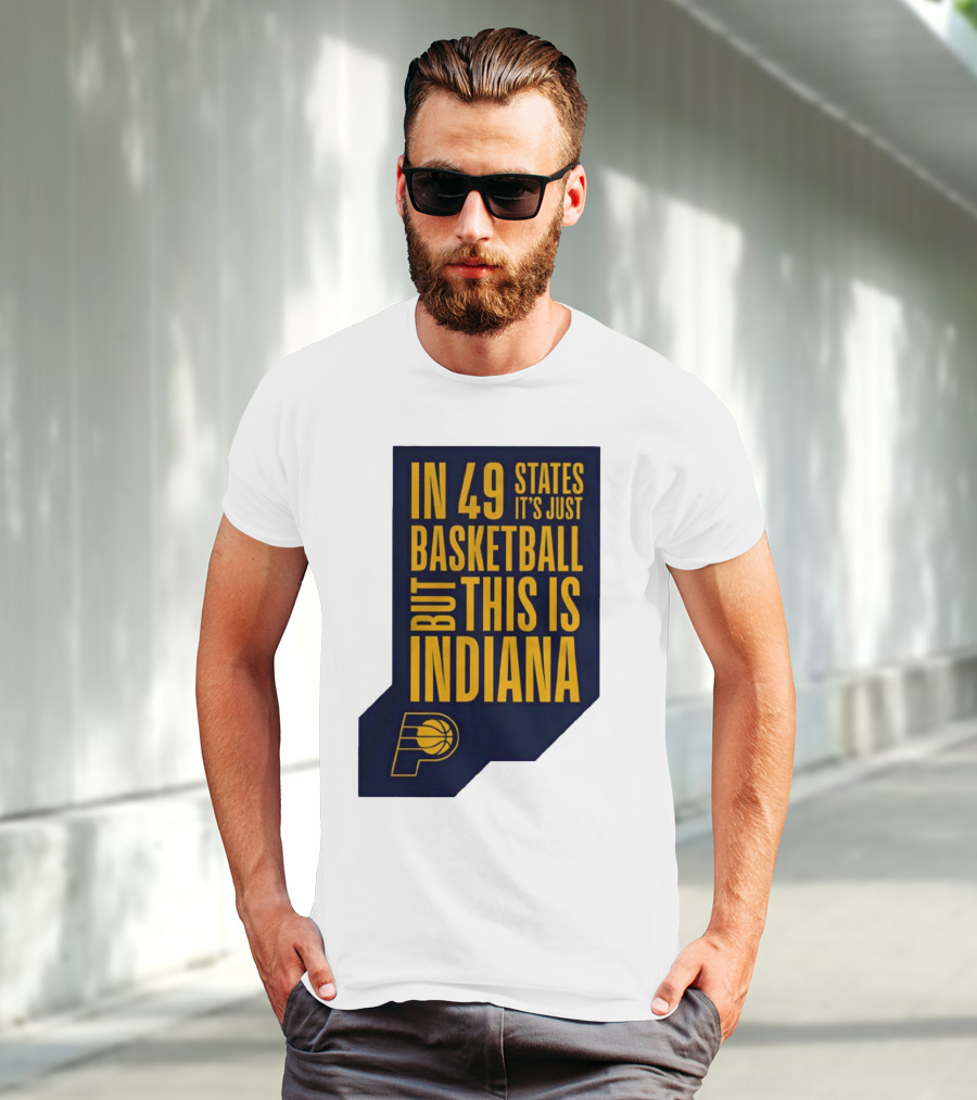 Indiana Pacers In 49 States It's Just Basketball But This Is Indiana T-Shirt