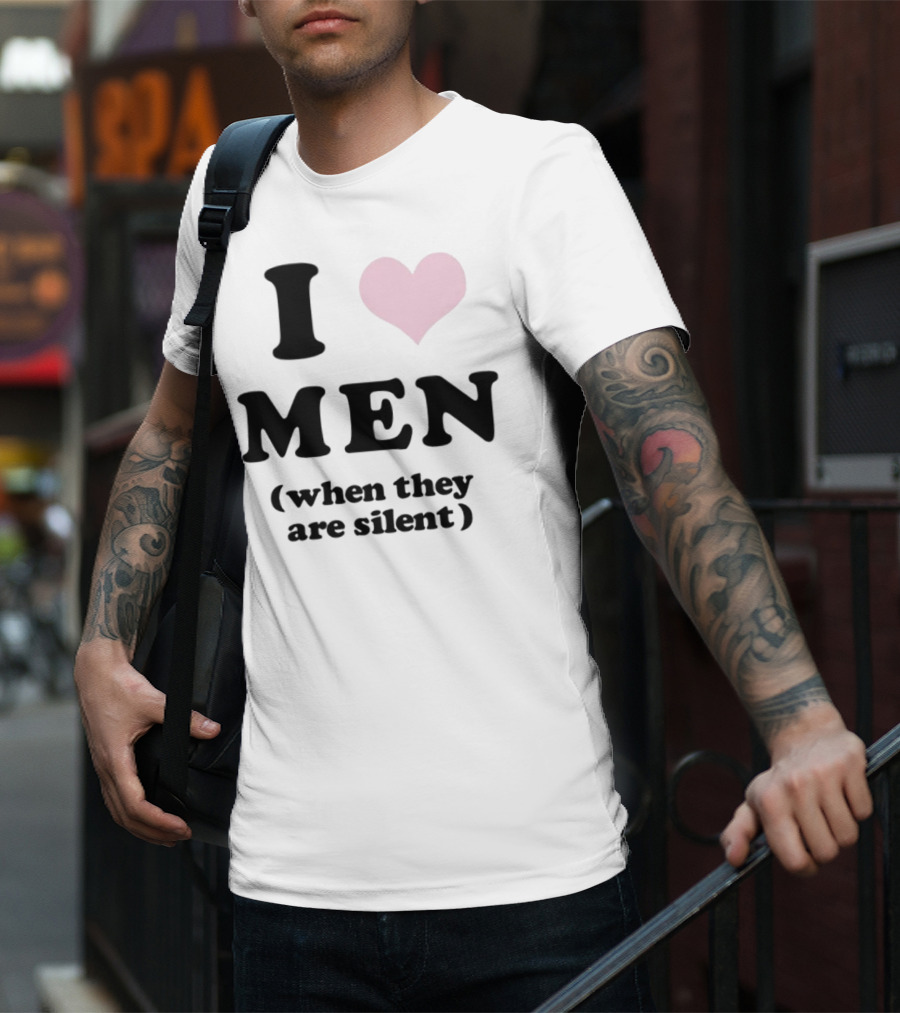 I Love Men (When They Are Silent) T-Shirt