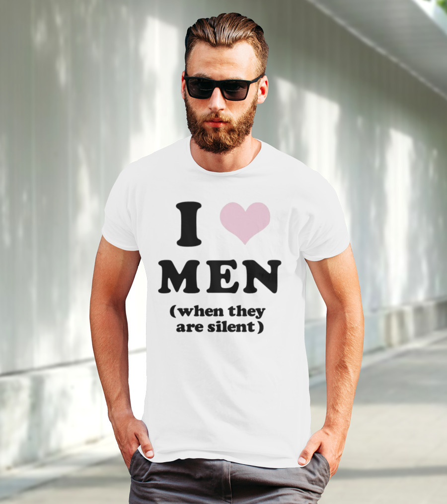 I Love Men (When They Are Silent) T-Shirt