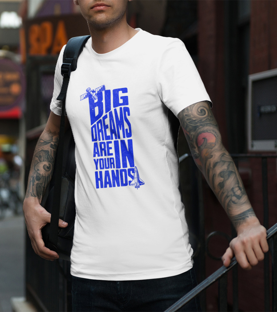 Big Dreams Are In Your Hands Space Shuttle Satellite T-Shirt