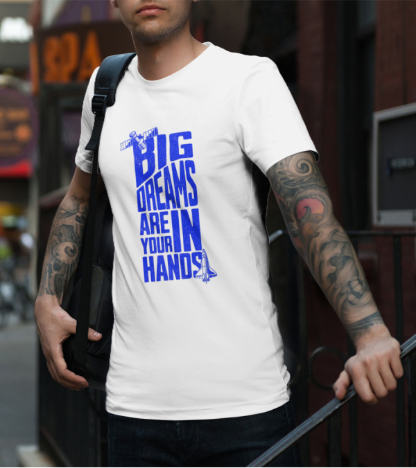 Big Dreams Are In Your Hands Space Shuttle Satellite T-Shirt