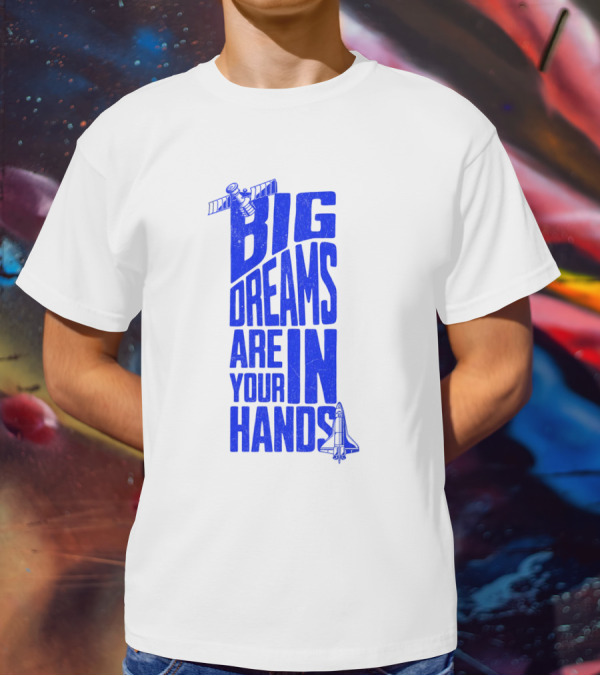 Big Dreams Are In Your Hands Space Shuttle Satellite T-Shirt