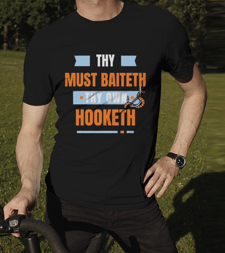 Thy Must Baiteth Thy Own Hooketh Worm Hook T-Shirt