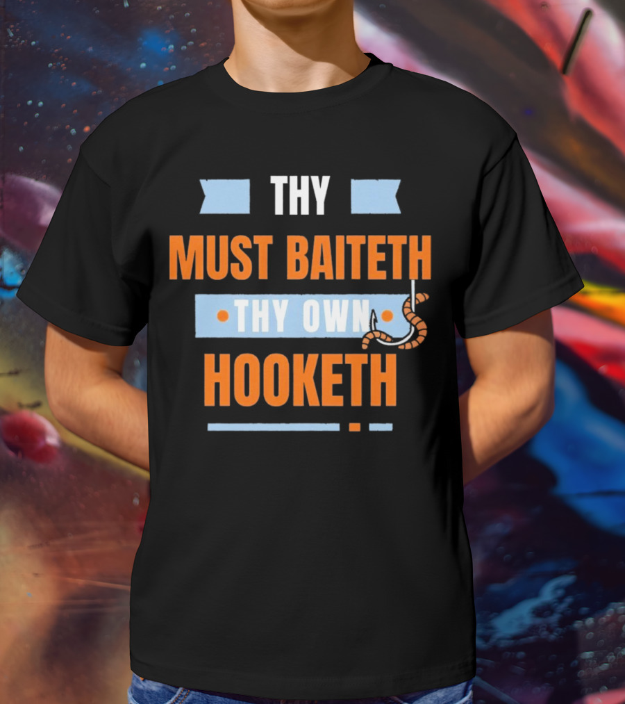 Thy Must Baiteth Thy Own Hooketh Worm Hook T-Shirt