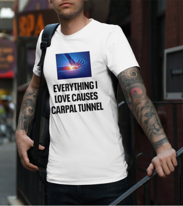 Everything I Love Causes Carpal Tunnel Illuminated X-Ray Hand T-Shirt