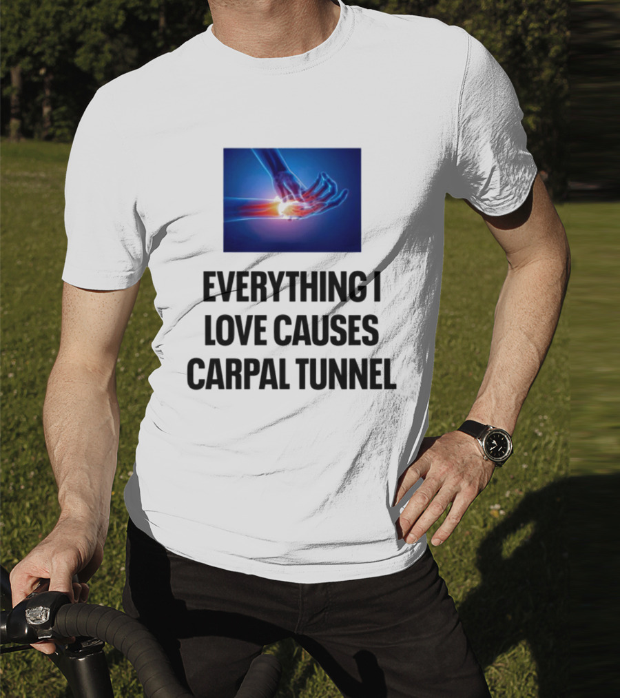 Everything I Love Causes Carpal Tunnel Illuminated X-Ray Hand T-Shirt