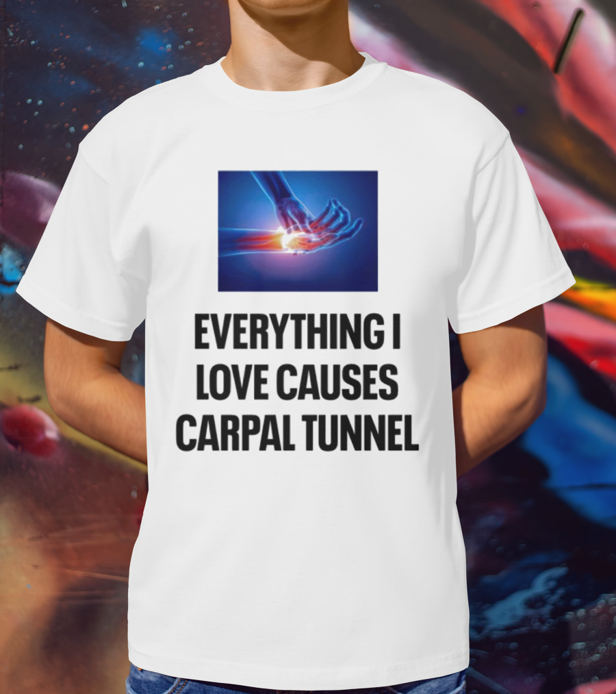 Everything I Love Causes Carpal Tunnel Illuminated X-Ray Hand T-Shirt