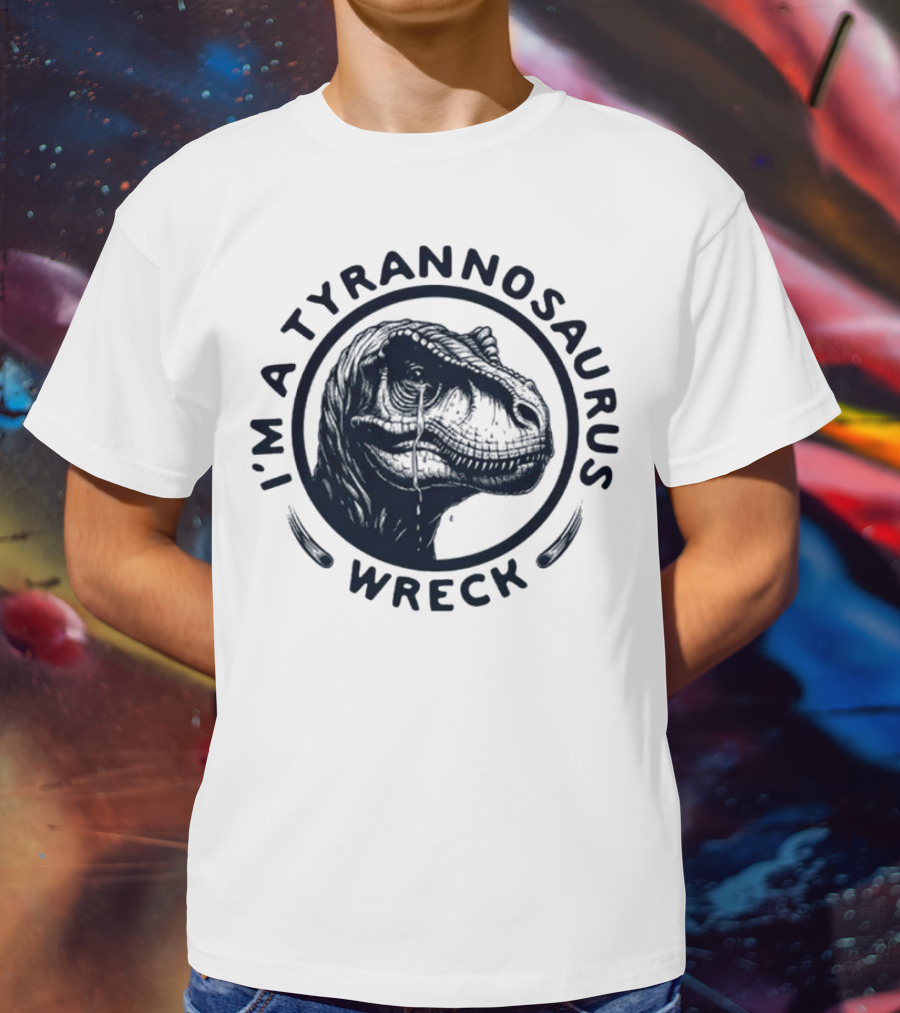 I'm A Tyrannosaurus Wreck Circle Cry T-Shirt