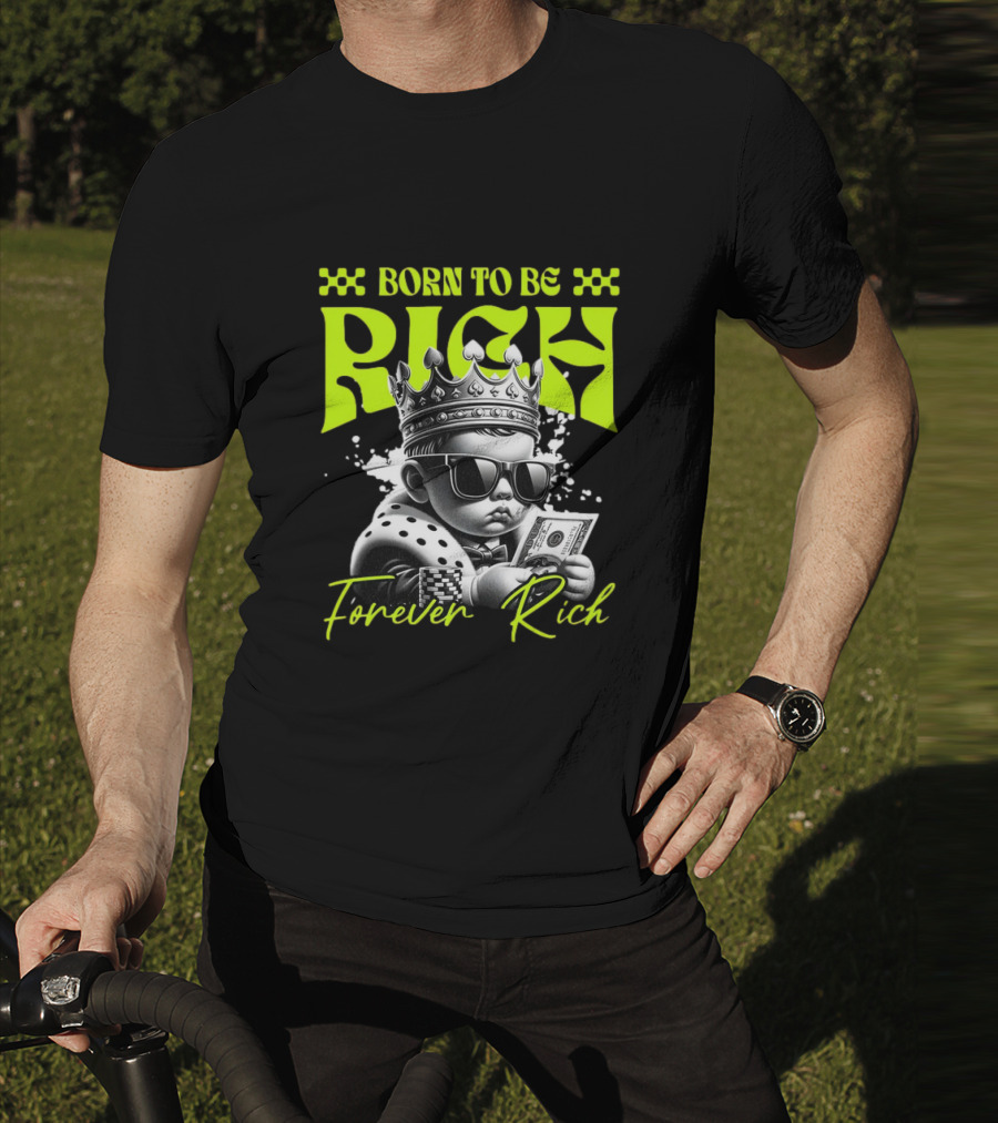 Born To Be Rich Forever Rich Baby With Crown And Sunglasses Holding Money T-Shirt
