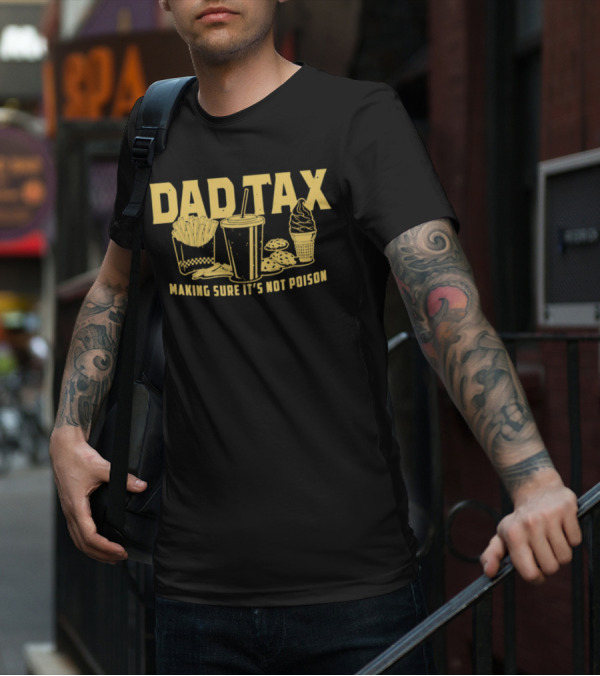 Dad Tax Making Sure It's Not Poison Fries Drink Ice Cream Cookies T-Shirt