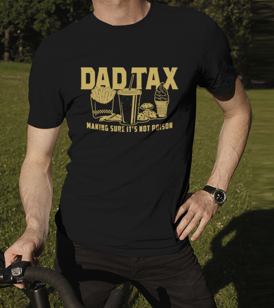 Dad Tax Making Sure It's Not Poison Fries Drink Ice Cream Cookies T-Shirt