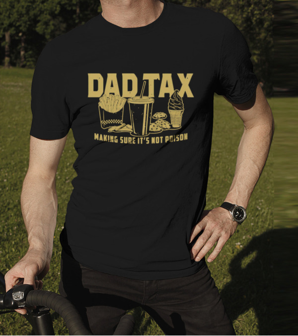 Dad Tax Making Sure It's Not Poison Fries Drink Ice Cream Cookies T-Shirt