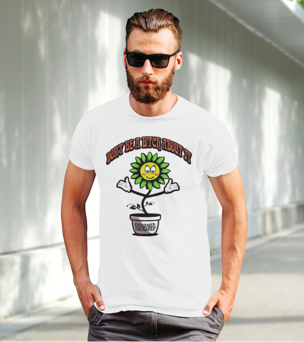 Don't Be A Bitch About It Smiling Sunflower Eazybaked Pot Plant T-Shirt