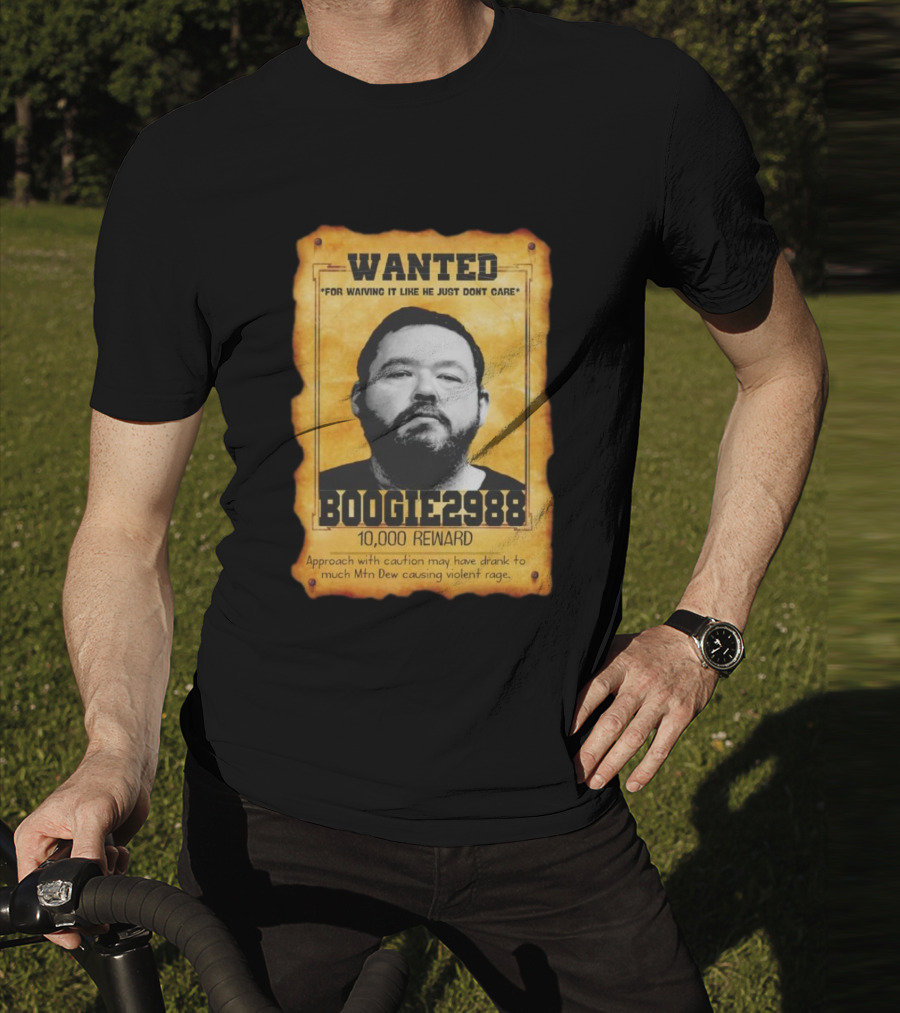Wanted Boogie2988 For Waving It Like He Just Don't Care 10000 Reward Mtn Dew Causing Violent Rage T-Shirt