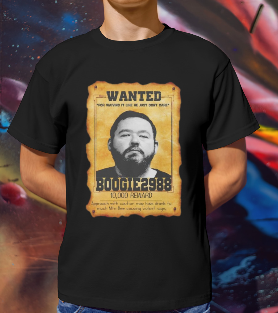 Wanted Boogie2988 For Waving It Like He Just Don't Care 10000 Reward Mtn Dew Causing Violent Rage T-Shirt
