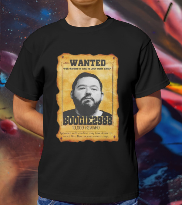 Wanted Boogie2988 For Waving It Like He Just Don't Care 10000 Reward Mtn Dew Causing Violent Rage T-Shirt