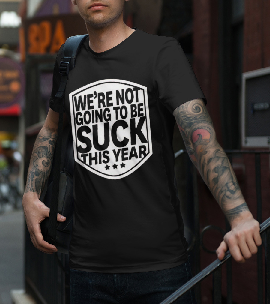 We’re Not Going To Be Suck This Year Sports Motivational Shield With Stars T-Shirt
