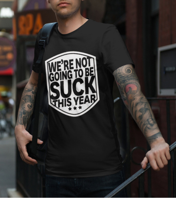 We’re Not Going To Be Suck This Year Sports Motivational Shield With Stars T-Shirt