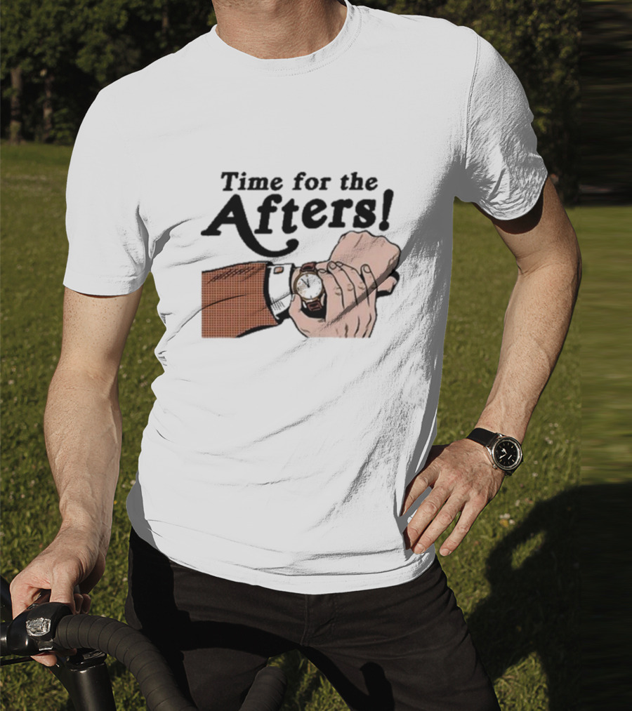 Time For The Afters Watch Gesture Comedy Moment T-Shirt