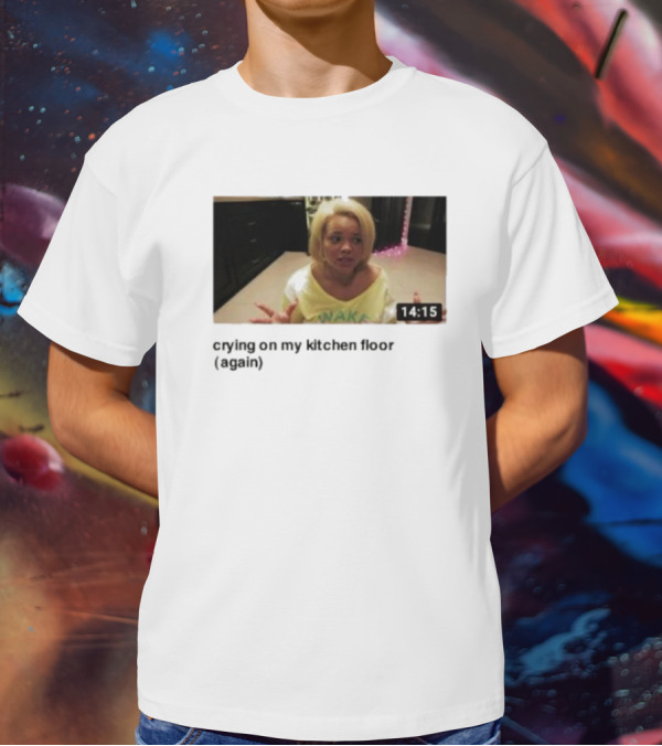 Crying On My Kitchen Floor Again Trisha Video 14:15 T-Shirt