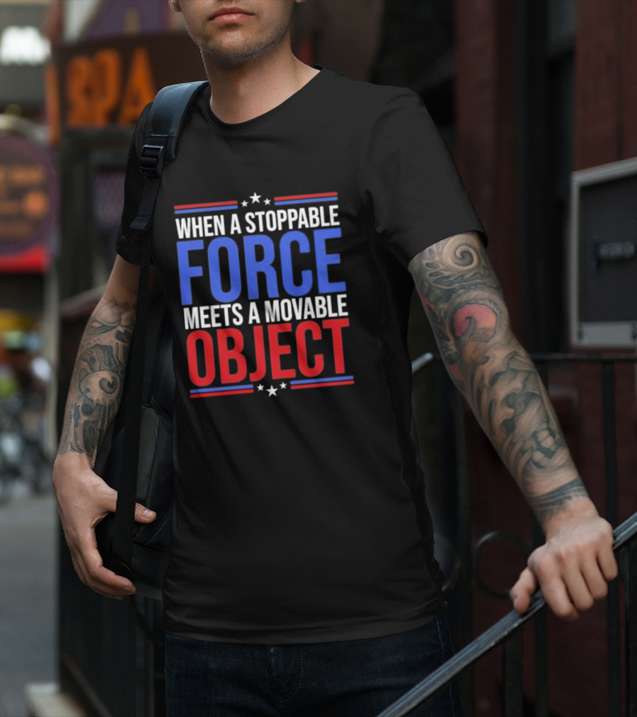 When A Stoppable FORCE Meets A Movable OBJECT T-Shirt