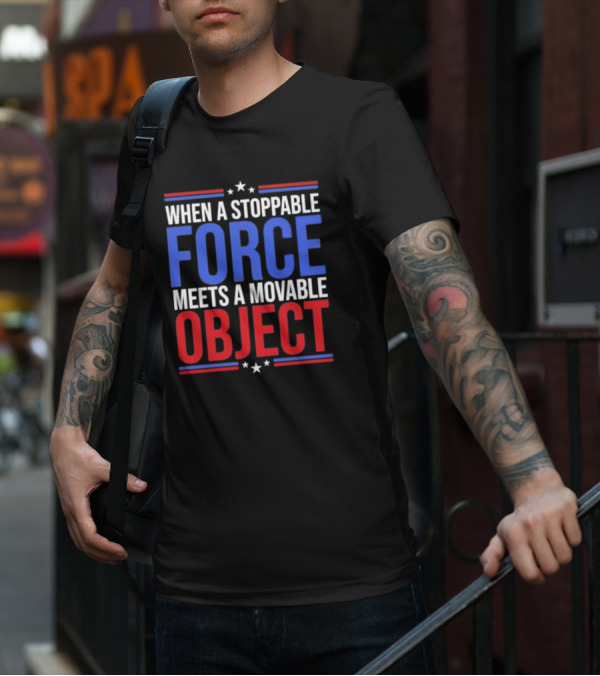 When A Stoppable FORCE Meets A Movable OBJECT T-Shirt