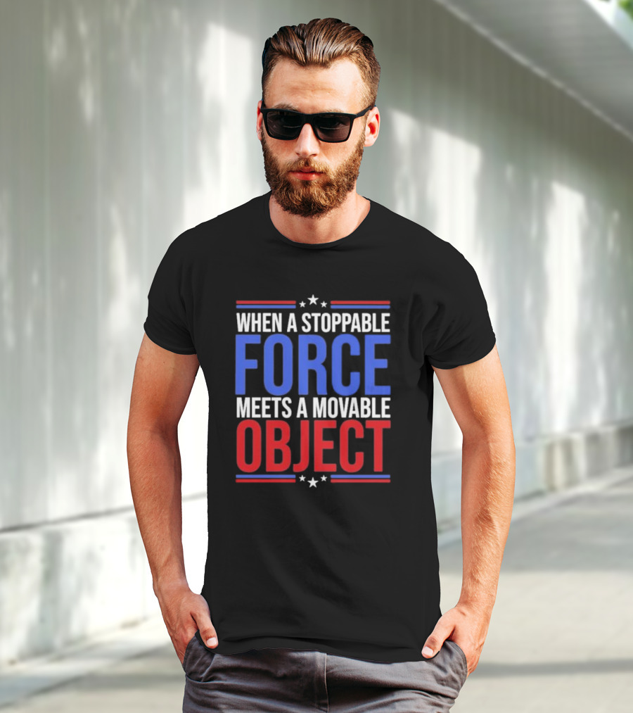 When A Stoppable FORCE Meets A Movable OBJECT T-Shirt