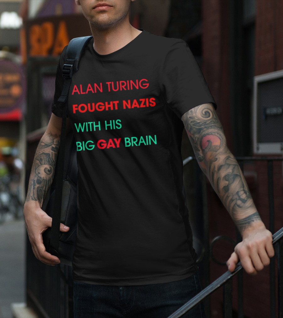 Alan Turing Fought Nazis With His Big Gay Brain T-Shirt