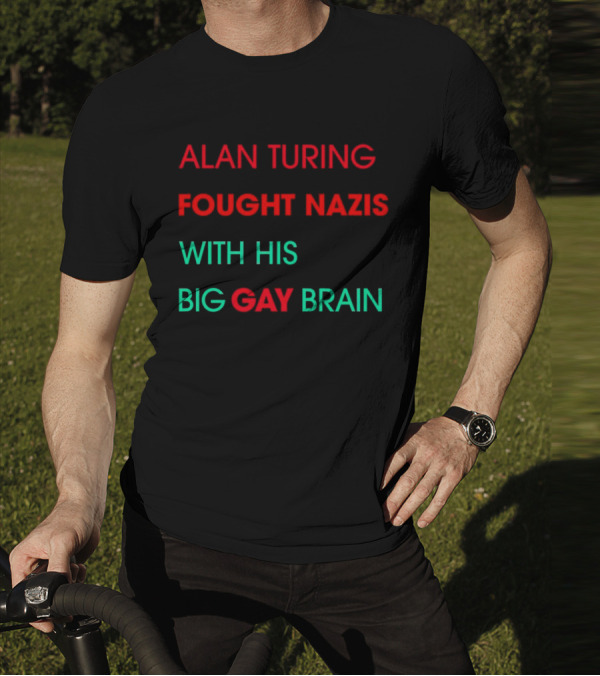 Alan Turing Fought Nazis With His Big Gay Brain T-Shirt