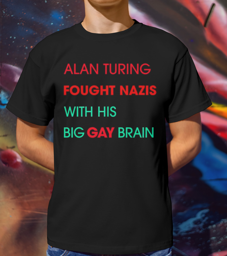 Alan Turing Fought Nazis With His Big Gay Brain T-Shirt