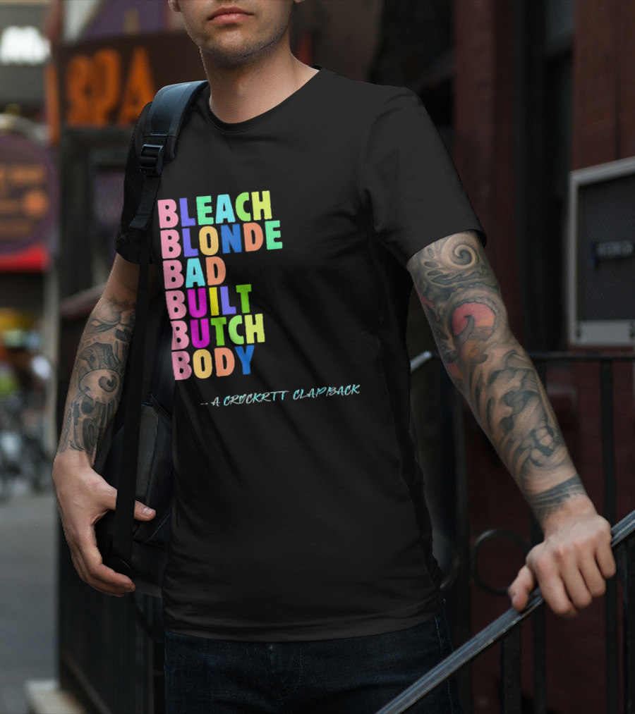 Bleach Blonde Bad Built Butch Body Colorful - A Crockritt Clapback T-Shirt