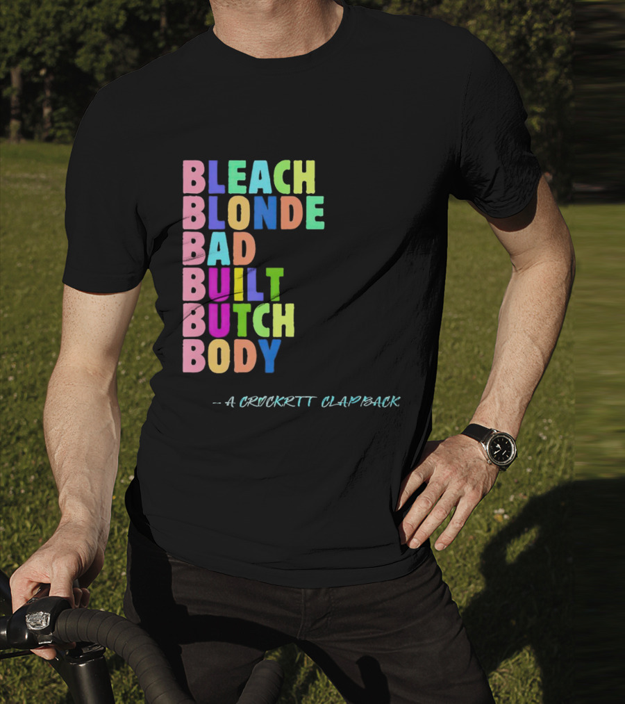 Bleach Blonde Bad Built Butch Body Colorful - A Crockritt Clapback T-Shirt